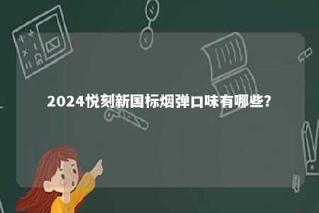 2024悦刻新国标烟弹口味有哪些？ 